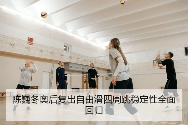 陈巍冬奥后复出自由滑四周跳稳定性全面回归 - Kaiyuan Games