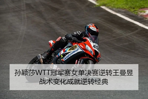 孙颖莎WTT冠军赛女单决赛逆转王曼昱 战术变化成就逆转经典